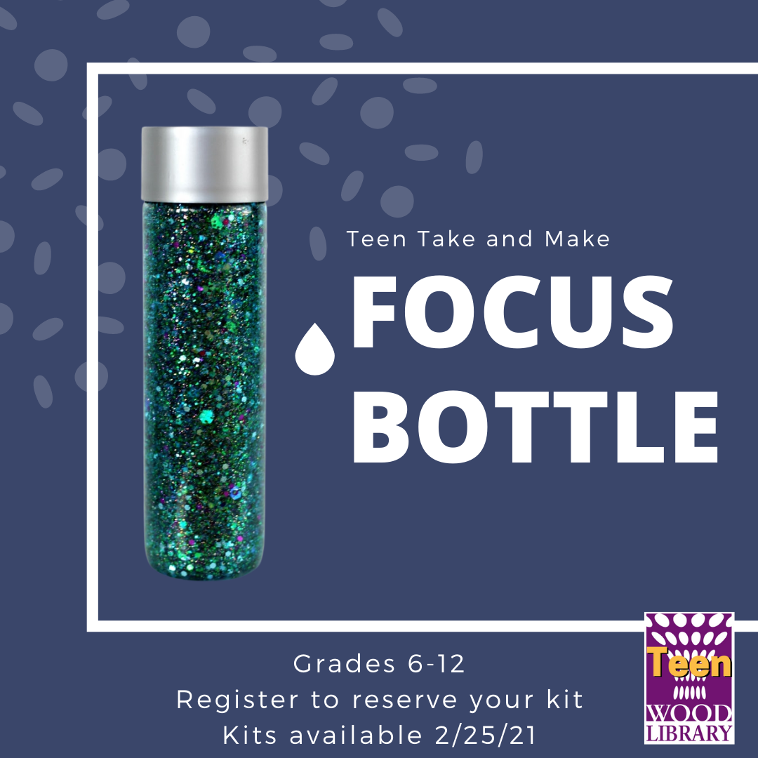 An image with a water bottle filled with glitter, text read "Teen Take and Make, Focus bottle, for grades 6-12, register to reserve a kit, Kits available on 2/15/21"