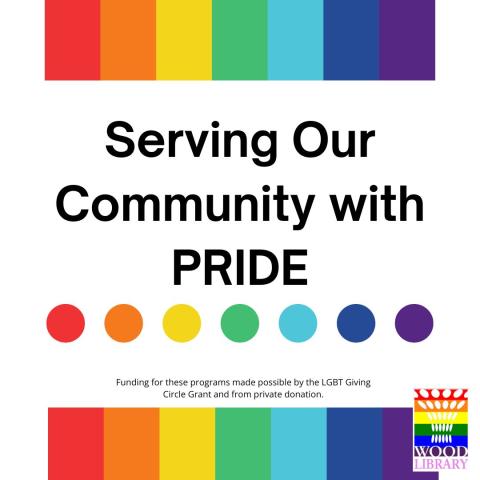 Rainbow border with text Serving our Community with Pride in the center. Rainbow Wood Library Logo at the bottom 